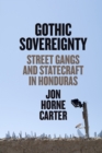 Gothic Sovereignty : Street Gangs and Statecraft in Honduras - Book