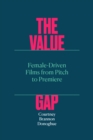 The Value Gap : Female-Driven Films from Pitch to Premiere - Book