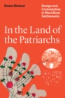 In the Land of the Patriarchs : Design and Contestation in West Bank Settlements - Book