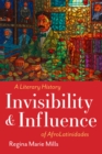 Invisibility and Influence : A Literary History of AfroLatinidades - Book