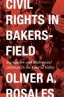 Civil Rights in Bakersfield : Segregation and Multiracial Activism in the Central Valley - Book
