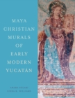 Maya Christian Murals of Early Modern Yucatan - Book