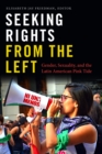 Seeking Rights from the Left : Gender, Sexuality, and the Latin American Pink Tide - eBook