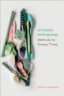 A Possible Anthropology : Methods for Uneasy Times - Book