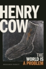 Henry Cow : The World Is a Problem - Book