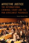 Affective Justice : The International Criminal Court and the Pan-Africanist Pushback - Book
