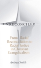 Unreconciled : From Racial Reconciliation to Racial Justice in Christian Evangelicalism - eBook