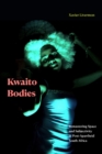 Kwaito Bodies : Remastering Space and Subjectivity in Post-Apartheid South Africa - eBook