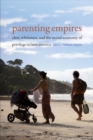 Parenting Empires : Class, Whiteness, and the Moral Economy of Privilege in Latin America - Book