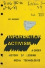 Information Activism : A Queer History of Lesbian Media Technologies - Book