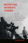 Revisiting Women's Cinema : Feminism, Socialism, and Mainstream Culture in Modern China - eBook
