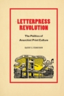 Letterpress Revolution : The Politics of Anarchist Print Culture - Book