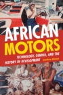 African Motors : Technology, Gender, and the History of Development - eBook