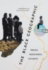 The Black Geographic : Praxis, Resistance, Futurity - Book