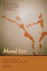 Blood Loss : A Love Story of AIDS, Activism, and Art - Book