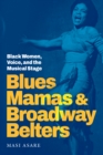 Blues Mamas and Broadway Belters : Black Women, Voice, and the Musical Stage - Book