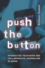 Push the Button : Interactive Television and Collaborative Journalism in Japan - eBook
