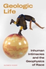 Geologic Life : Inhuman Intimacies and the Geophysics of Race - Book