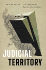Judicial Territory : Law, Capital, and the Expansion of American Empire - Book