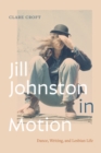 Jill Johnston in Motion : Dance, Writing, and Lesbian Life - Book