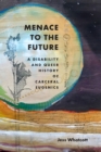 Menace to the Future : A Disability and Queer History of Carceral Eugenics - eBook