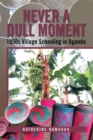 Never a Dull Moment : 1950S Village Schooling in Uganda - eBook