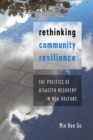Rethinking Community Resilience : The Politics of Disaster Recovery in New Orleans - eBook