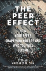 The Peer Effect : How Your Peers Shape Who You Are and Who You Will Become - eBook