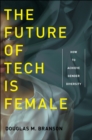 The Future of Tech Is Female : How to Achieve Gender Diversity - Book