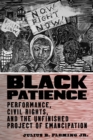 Black Patience : Performance, Civil Rights, and the Unfinished Project of Emancipation - Book