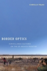 Border Optics : Surveillance Cultures on the US-Mexico Frontier - eBook