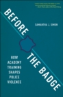 Before the Badge : How Academy Training Shapes Police Violence - eBook