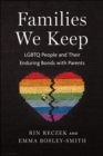 Families We Keep : LGBTQ People and Their Enduring Bonds with Parents - Book
