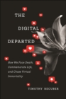 The Digital Departed : How We Face Death, Commemorate Life, and Chase Virtual Immortality - eBook