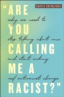 "Are You Calling Me a Racist?" : Why We Need to Stop Talking about Race and Start Making Real Antiracist Change - eBook