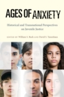 Ages of Anxiety : Historical and Transnational Perspectives on Juvenile Justice - eBook