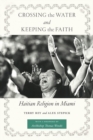 Crossing the Water and Keeping the Faith : Haitian Religion in Miami - eBook