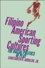 Filipino American Sporting Cultures : The Racial Politics of Play - Book