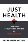 Just Health : Treating Structural Racism to Heal America - Book