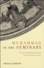 Muhammad in the Seminary : Protestant Teaching about Islam in the Nineteenth Century - Book