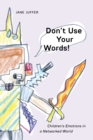 Don't Use Your Words! : Children's Emotions in a Networked World - Book
