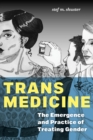 Trans Medicine : The Emergence and Practice of Treating Gender - eBook