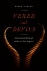 Vexed with Devils : Manhood and Witchcraft in Old and New England - eBook