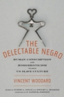 The Delectable Negro : Human Consumption and Homoeroticism within US Slave Culture - eBook