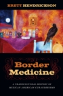 Border Medicine : A Transcultural History of Mexican American Curanderismo - eBook
