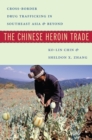 The Chinese Heroin Trade : Cross-Border Drug Trafficking in Southeast Asia and Beyond - eBook