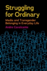 Struggling for Ordinary : Media and Transgender Belonging in Everyday Life - eBook