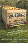Queering the Countryside : New Frontiers in Rural Queer Studies - Book