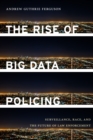 The Rise of Big Data Policing : Surveillance, Race, and the Future of Law Enforcement - eBook