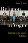 Religion in Vogue : Christianity and Fashion in America - Book